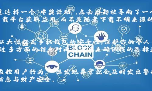   如何让钱包加密保护手机安全？ / 

 guanjianci 手机钱包,密码保护,手机安全,加密钱包,移动支付 /guanjianci 

引言
在数字化时代，手机钱包已成为我们日常生活中不可或缺的一部分。但与此同时，手机安全问题也日益严峻，如何让钱包加密码保护以确保我们个人信息和资金的安全成了广大用户关心的话题。不管是因为频繁使用移动支付，还是在网上购物，设置一个强大的密码保护机制都显得尤为重要。

手机钱包的普及与风险
随着智能手机的普及，越来越多的人开始使用手机钱包进行支付。统计数据显示，2023年全球移动支付市场规模已达数万亿。而手机钱包的便利也伴随着一定的风险，如盗窃、数据泄露等。日前，有报道称多起个人用户的手机钱包因安全防护不足而遭遇资金损失。这使得用户的手机安全问题变得更加突出。而在这种背景下，加密保护已成为用户提升安全性的重要手段。

设定强密码的重要性
首先，设定一个强密码是保护手机钱包最基本的措施。你可能会想，什么样的密码算是强密码呢？根据网络安全专家的建议，一个强密码应该包含大小写字母、数字以及特殊符号，并且长度最好在八位以上。例如，