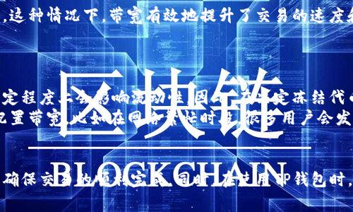在TP钱包中，带宽通常指的是用户在区块链网络上进行交易或使用智能合约时所需的带宽资源。具体来说，带宽可以被视为网络中可用数据处理能力的一部分，这对于各种区块链操作（例如转账、交易等）至关重要。下面我将进一步详细介绍TP钱包中的带宽及其相关概念。

什么是TP钱包的带宽？
TP钱包是一款支持多种区块链的数字资产钱包，用户可以通过该钱包进行资产管理、交易和其他区块链相关操作。在这个过程中，带宽的概念就显得尤为重要。
简单来说，带宽是指用户在区块链网络上每次进行交易或调用智能合约时所需的资源。每笔交易都需要一定的带宽，如果带宽不足，将无法顺利完成交易。此外，带宽的使用频率会与用户的活动量密切相关：频繁的交易或合约调用将消耗更多的带宽。

带宽的功能与重要性
在TP钱包中，带宽的主要功能包括以下几个方面：
ul
    listrong交易确认：/strong每一笔交易都将需要一定的带宽，以便在区块链网络上得到确认。带宽越高，交易确认的速度通常越快。/li
    listrong智能合约执行：/strong如果用户想要在TP钱包中执行智能合约，他们同样需要消耗一定的带宽。/li
    listrong网络稳定性：/strong合理的带宽分配能够让用户在进行交易时体验到更高的网络稳定性，避免交易延迟等问题。/li
/ul

如何获取带宽？
获取带宽的方式通常有以下几种：
ol
    listrong持有和冻结代币：/strong在很多区块链网络中，用户可以通过持有一定数量的代币并将其冻结来获得带宽。冻结的代币在一定时间内无法动用，但用户可以获得相应的带宽作为回报。/li
    listrong通过交易获取：/strong在一些区块链上，用户在进行交易时可以顺利获得一些带宽。例如，转账一定额度的虚拟货币后，用户可能会获得相应的带宽。/li
/ol

带宽的使用示例
举个简单的例子：假设你在TP钱包中想要进行一次转账操作。如果你的账户中带宽充足，那么你的转账将会很快被网络确认，转账金额将即时到达收款方。这种情况下，带宽有效地提升了交易的速度和体验。
反之，如果你的带宽不足，可能会导致转账延迟，用户体验会相应降低。这种情况下，可能需要考虑增加带宽资源，比如通过冻结更多的代币来提高带宽。

个人见解
在日常使用TP钱包的过程中，我发现带宽的管理是用户需要特别关注的一个方面。为了能够更迅速地进行交易，很多用户会选择冻结更多的代币，这在一定程度上会影响流动性。因此，在决定冻结代币以获取带宽时，用户需要做出合理的规划，权衡流动性和效率之间的关系。
此外，我注意到，不同的区块链网络对带宽的需求也各不相同。在使用TP钱包时，用户可以根据自身的需求，以及某个特定区块链网络的交易情况来合理配置带宽。比如在网络繁忙时段，很多用户会发现交易确认时间会延长，此时合理的带宽配置将有助于提升交易体验。

总结
总的来说，TP钱包中的带宽是区块链交易过程中的重要资源，它直接影响到用户进行交易的效率和成功率。用户需要在进行各种操作前考虑带宽的配置，确保交易的顺利完成。同时，在使用TP钱包时，合理的带宽管理也能有效提升用户体验，减少交易过程中的不必要麻烦。随着区块链技术的不断发展，提高带宽的有效利用将成为用户发展的重要环节。