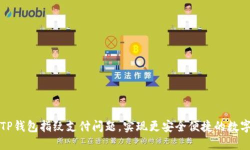 如何解决TP钱包指纹支付问题,实现更安全便捷的数字资产管理
