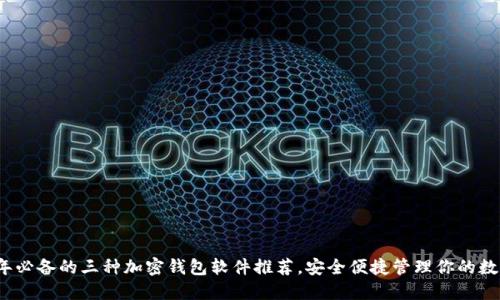 2023年必备的三种加密钱包软件推荐,安全便捷管理你的数字资产