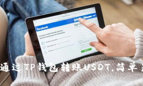 详细解析:如何通过TP钱包转账USDT,简单易行的操作指南