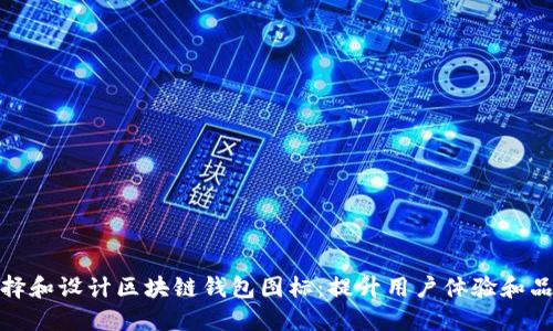 如何选择和设计区块链钱包图标:提升用户体验和品牌价值