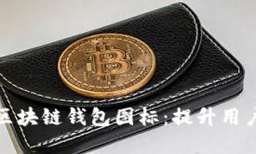 如何选择和设计区块链钱包图标:提升用户体验和品牌价值