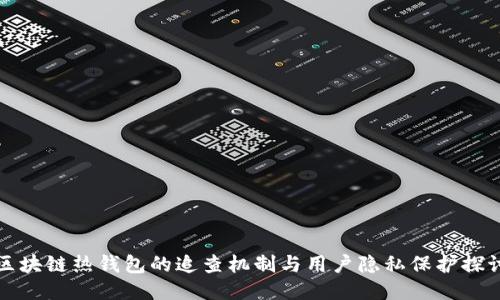 区块链热钱包的追查机制与用户隐私保护探讨
