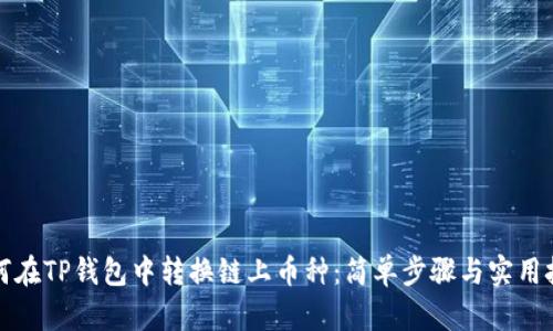如何在TP钱包中转换链上币种:简单步骤与实用技巧