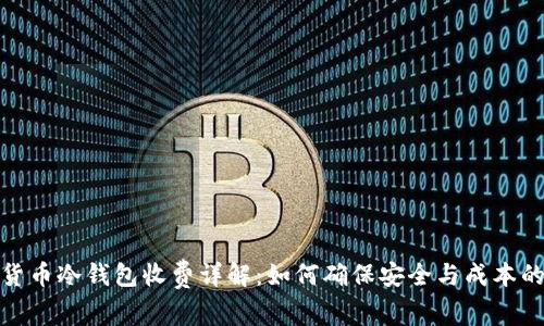 数字货币冷钱包收费详解:如何确保安全与成本的平衡
