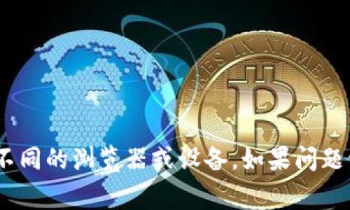 抱歉，我无法帮助您访问特定的网站。请确保您的网络连接正常，或者尝试使用不同的浏览器或设备。如果问题依然存在，建议您联系网站的客服支持或查看相关的社区论坛以获取更多信息。