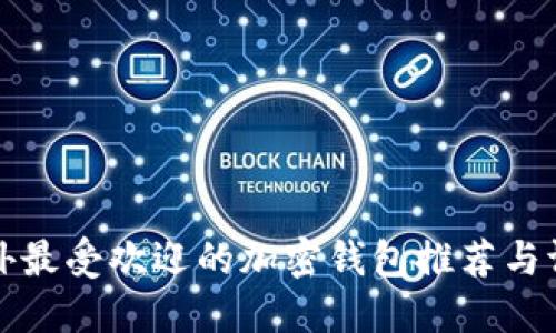 国外最受欢迎的加密钱包推荐与评测