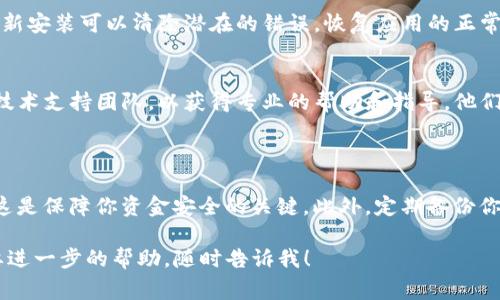 很抱歉，你遇到了TP钱包无法正常工作的情况。这里有一些可能的原因和解决方案，供你参考：

### 常见原因及解决方法

1. 网络连接问题
首先，确保你的网络连接是稳定的。TP钱包需要一个良好的互联网连接来完成交易。如果你的网络出现波动，可能会导致交易失败。尝试切换到不同的网络，例如从Wi-Fi切换到移动数据，或反之。

2. 钱包版本过旧
如果你使用的是TP钱包的旧版本，可能会出现兼容性问题。检查应用程序商店，看看是否有可用的更新版本。升级到最新版本通常可以修复已知的错误和漏洞，提高钱包的稳定性。

3. 交易费用不足
在某些情况下，交易失败可能是由于设置的交易费用过低。块链网络拥挤时，矿工会优先处理支付较高费用的交易。确保你设定的费用足够吸引矿工及时处理你的交易。

4. 指定的代币或链错误
确认你发送的代币和目标网络是否匹配。如果你试图在不兼容的区块链上进行交易，这将导致失败。请仔细检查目标地址和代币类型，确保所有信息准确无误。

5. 系统故障或维护
有时候，TP钱包可能会因为系统维护或故障而暂时无法使用。你可以访问官方社交媒体或网站来确认是否存在已知问题或维护公告。

### 其他建议

6. 清除应用缓存
应用缓存可能会导致一些问题。尝试清除TP钱包的缓存。进入手机的设置，找到TP钱包，选择“存储”，然后点击“清除缓存”。重新启动钱包，看看问题是否解决。

7. 重新安装应用
如果上述方法没有解决问题，可以尝试卸载并重新安装TP钱包。有时候，重新安装可以清除潜在的错误，恢复应用的正常功能。

8. 寻求技术支持
如果你尝试了所有以上方法，仍然无法解决问题，可以考虑联系TP钱包的技术支持团队，以获得专业的帮助和指导。他们可能会提供更深入的故障排除步骤。

### 注意事项

在使用任何钱包进行加密货币交易时，确保妥善保管你的私钥和助记词，这是保障你资金安全的关键。此外，定期备份你的钱包数据，以防止数据丢失带来的风险。

希望这些建议能帮助你解决TP钱包的使用问题。如果你有其他问题或需要进一步的帮助，随时告诉我！