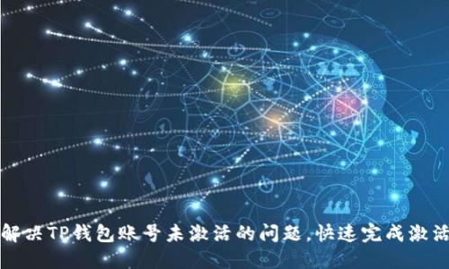 如何解决TP钱包账号未激活的问题,快速完成激活流程
