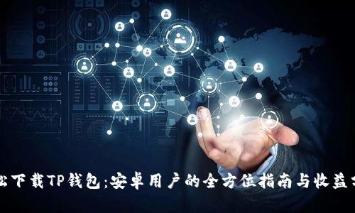 轻松下载TP钱包:安卓用户的全方位指南与收益分析