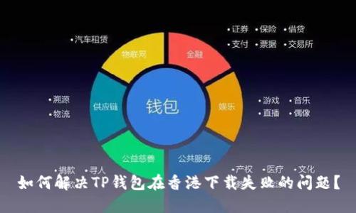 如何解决TP钱包在香港下载失败的问题？