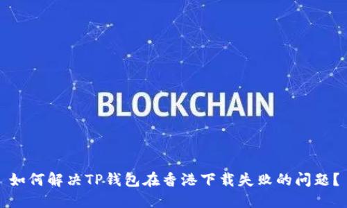 如何解决TP钱包在香港下载失败的问题？