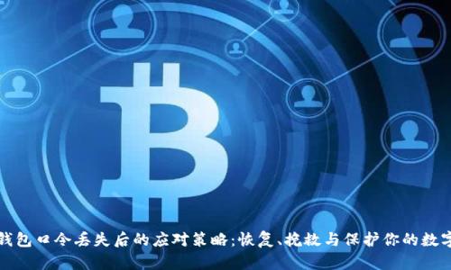 加密钱包口令丢失后的应对策略:恢复、挽救与保护你的数字资产