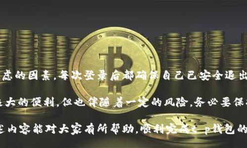 tip/tip

t p钱包电脑端登录操作

t p钱包, 电脑端登录, 数字钱包, 登录步骤, 安全性/guanjianci

什么是t p钱包？
在数字化经济迅速发展的今天，数字钱包成为越来越多人的首选支付工具。其中，t p钱包以其安全便捷的特性，赢得了广泛的用户基础。t p钱包不仅支持用户方便地进行线上支付，还能有效地管理和分配个人资金。可想而知，掌握t p钱包的使用技巧，尤其是电脑端的登录操作，是每位用户都应学习的重要一环。

电脑端登录t p钱包的必要性
随着移动互联网的普及，许多人已经习惯了在手机上使用各种应用。然而，在某些情况下，使用电脑进行操作会更加舒适和有效。例如，当你需要进行复杂的资金管理或者输入长文本时，电脑端往往能提供更好的用户体验。同时，电脑的屏幕更大，操作灵活性更高，可以大大提高工作效率。在此背景下，了解t p钱包的电脑端登录操作，就显得尤为重要。

t p钱包电脑端登录的准备工作
在正式进行t p钱包的电脑端登录之前，确保你已准备好以下几项内容：
ul
  li有效的账户信息，包括用户名和密码。/li
  li一台能够正常上网的电脑。/li
  li良好的网络连接，以防止因为网络问题造成的登录失败。/li
  li确保电脑上安装了最新的浏览器版本，以获得更好的使用体验。/li
/ul

登录步骤详解
接下来，让我们逐步解析t p钱包电脑端的登录操作。

第一步：访问官方网站
在浏览器地址栏中输入t p钱包的官方网站，通过搜索引擎找到正式网站也可以。但请注意，切勿访问未授权的网站，以免泄露个人信息。确保你在访问的页面确实是t p钱包的官方网站，查看是否有SSL证书（绿色锁标志）。

第二步：点击登录
在网站的主页，通常会有“登录”按钮。点击该按钮后，系统会引导你进入登录页面。在这里，你会看到有输入框要求你输入你的账户信息。

第三步：输入账户信息
如前所述，你需要输入你的用户名和密码。务必仔细确认输入的信息，避免因为打错字而导致登录失败。如果你使用的是公共电脑，为了保障账户的安全，请勿勾选“记住密码”选项。

第四步：验证码确认
为了确保账户安全，系统通常会要求你填写验证码。这是防止机器登录的一种有效手段。根据系统提示，在指定位置输入收到的验证码即可。如果验证码模糊不清，记得点击“更换验证码”按钮，获取更容易辨认的验证码。

第五步：完成登录
所有信息输入无误后，点击“登录”按钮。成功登陆后，你将会进入t p钱包的用户界面，你可以在这里进行各种操作，如查看余额、进行转账或者购买加密货币等。

登录后注意事项
成功登录t p钱包后，用户应当注意保护自己的账户安全。首先，定期更换密码，避免使用过于简单容易被猜测的密码。其次，开启双重验证，增加账户的安全性。另外，避免在公共网络环境下进行敏感操作，以防止信息泄露。

常见登录问题与解决方案
在使用t p钱包的过程中，用户可能会遇到一些常见的问题。比如，有用户反映在输入正确的密码后仍然无法登录。对此，可以尝试以下几种解决方案：
ul
  li确认Caps Lock是否开启，密码的大小写需严格对应。/li
  li检查网络连接是否正常，断网或网络不稳定可能造成登录失败。/li
  li如果多次尝试后仍无法登录，可以尝试通过“忘记密码”选项，重置密码。/li
  li清除浏览器缓存，有时旧版本的缓存可能导致登录问题。/li
/ul

总结与个人经验
通过以上的步骤和解析，相信各位用户对于t p钱包的电脑端登录操作有了更深入的了解。个人的经验是，在使用任何数字钱包时，安全性始终是首要考虑的因素。每次登录后都确保自己已安全退出，尤其是在公共网络环境中，更是如此。

此外，我也建议大家在有必要的情况下，定期查看账户变动，及时发现异常情况，并采取相应措施。正如许多用户所言，数字钱包确实为日常生活带来了极大的便利，但也伴随着一定的风险，务必要保持警惕。

最后，无论你是刚开始使用t p钱包，还是已经在这条路上走了一段时间的用户，都应当时常更新对安全性的理解，加强对自己数字资产的保护。希望上述内容能对大家有所帮助，顺利完成t p钱包的电脑端登录，并享受更加便捷的数字生活！