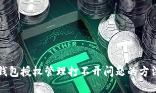 解决TP钱包授权管理打不开问题的方法与技巧