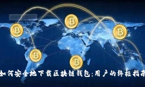 如何安全地下载区块链钱包：用户的终极指南