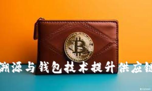 如何利用区块链溯源与钱包技术提升供应链透明度与安全性