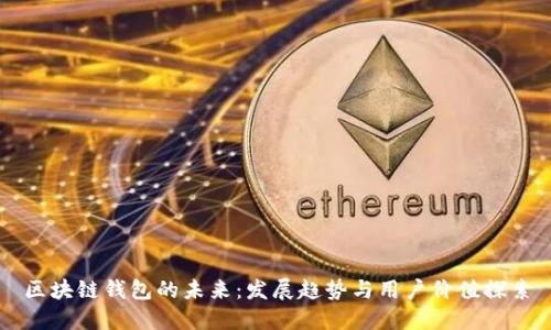 区块链钱包的未来:发展趋势与用户价值探索