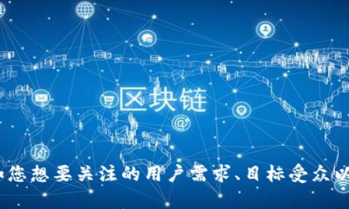 提示：为了能够生成您所需的内容，请您稍后在提供更具体的需求，例如您想要关注的用户需求、目标受众以及具体的信息等等。这将有助于我为您提供更具相关性和价值的内容。