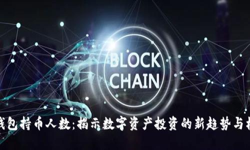 TP钱包持币人数:揭示数字资产投资的新趋势与机会