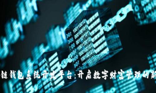 区块链钱包系统开发平台:开启数字财富管理的新篇章