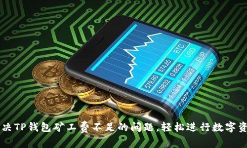 如何解决TP钱包矿工费不足的问题,轻松进行数字资产交易