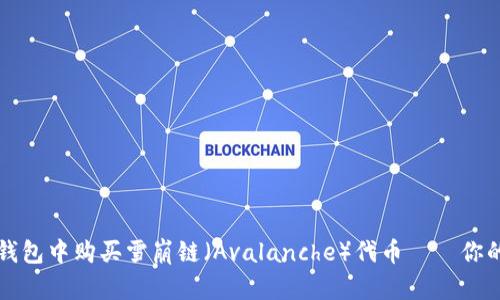 如何在TP钱包中购买雪崩链(Avalanche)代币——你的完整指南
