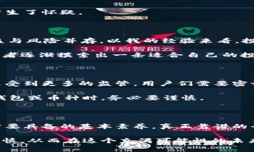 “t p钱包币是灰色的”这个话题引发了一些讨论，尤其是在数字货币越来越受欢迎的今天。许多人开始关注和使用各种数字钱包，这使得钱包内部的虚拟货币变化频繁。不少人会发现，有些数字货币不仅在交易中显得神秘，而且它们的法律地位以及安全性都值得考虑。作为一名对数字钱包和虚拟货币有一定了解的用户，我想和大家分享一些有关t p钱包以及其相关币种的看法。

1. 数字货币的灰色地带

数字货币因其去中心化、匿名性等特点，常常成为一些灰色交易的温床。比如，有些币种和平台涉及到地下经济活动，用户在使用这些平台的时候，往往并不清楚其真正的法律和安全保障。

t p钱包币可能正是这样的一个例子。在某种程度上，它的“灰色”定性不仅仅是因为它在某些交易中扮演了不太光彩的角色，更因为它背后所代表的一种商业模式和用户需求。究竟我们应该如何识别和应对这些“灰色”币种呢？

2. 钱包的选择与风险管理

在选择钱包的时候，首先要关注的是其安全性。对于像t p钱包这样的平台，用户的资金安全尤为重要。一个好的钱包应该具备以下几个特征：

ul
    li安全性高：加密技术、双重认证等。/li
    li用户体验佳：界面简单易用，交易快速。/li
    li透明性强：对币种及其交易历史有清晰的记录。/li
/ul

在我的使用经历中，一开始我尝试过多个不同的钱包，其中对于t p钱包的体验并不算理想。尽管其界面友好，但在某些交易的透明度上却显得不够，最终导致我对这个钱包产生了怀疑。

3. 投资与收益的关系

不少人关注t p钱包币，是因为它的投资潜力。在过去的几年中，我们看到很多另类币种的价值倍增，投资者们为了获取更高收益，不惜冒险。然而，数字货币市场波动巨大，收益与风险并存。以我的经验来看，投资者需要明确自身的风险承受能力。

以某个知名币种为例，其在短短几个月内价值飙升至数倍，但与此同时，价格的急剧波动也让不少人亏损惨重。在这一过程中，通过使用安全的钱包和理性投资策略，许多投资者逐渐摸索出一条适合自己的投资之路。

4. 未来的监管与合规

关于数字货币的监管政策，全球范围内仍处于不断变化的状态。在一些国家和地区，政府已经开始对虚拟货币进行严格的审查和管理。而像t p钱包这样的平台，有可能在未来受到更多的监管，用户们需要密切关注相关政策动向。

我个人认为，随着数字货币市场的发展，未来会有越来越多的正规平台出现，能够为用户提供安全、合规、透明的交易环境。相较于这些经过审查的平台，用户在选择使用灰色钱包或币种时，务必要谨慎。

5. 个人见解与总结

从我个人的角度来看，投资数字货币是一把双刃剑。虽然t p钱包币等灰色币种带来了可观的收益机会，但风险同样不容忽视。建立风险意识，提升判断力是每一位投资者都需要具备的基本素养。真正靠谱的平台通常会提供更好的用户保护，而那些灰色地带的投资往往伴随着无法预测的损失。

总之，在数字货币的海洋中航行，务必找准方向。用户们不仅要关注币种的投资价值，更要了解其背后隐藏的风险与法律责任。希望大家在追求财富的同时，也能保持理性与谨慎，从而在这个充满可能性的未来中，找到适合自己的那一条路。