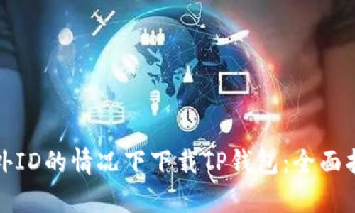 如何在没有海外ID的情况下下载TP钱包:全面指南与实用技巧