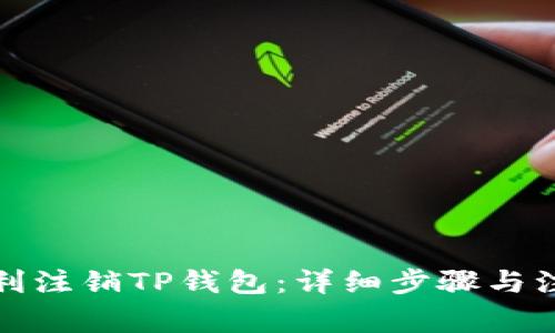 如何顺利注销TP钱包：详细步骤与注意事项