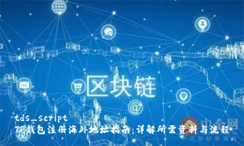 tds_script
TP钱包注册海外地址指南:详解所需资料与流程