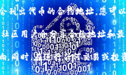 关于TP钱包的合约地址，通常可以通过以下几种方式找到：

1. **官方网站**：TP钱包的官方网页通常会公布与其代币相关的信息，包括合约地址。访问官方网站是获取信息的最可靠方式。

2. **区块链浏览器**：您可以使用像Etherscan（以太坊）、BscScan（币安智能链）等区块链浏览器，搜索相关的代币名称，以查找其合约地址。这些平台通常会提供详细的合约信息和交易记录。

3. **社交媒体和社区**：TP钱包的社交媒体平台（如Twitter、Telegram、Reddit等）上，开发团队或用户会分享最新的信息和链接，您可以关注这些渠道获取最新动态。

4. **加密货币数据网站**：CoinMarketCap、CoinGecko等加密货币数据平台也会列出代币的合约地址，您可以在这些网站上进行搜索。

5. **区块链相关论坛**：许多区块链专业论坛或网站上会有关于TP钱包的讨论，社区用户会分享合约地址和最新的项目动态。

无论您选择哪个渠道，请务必确认信息的来源，以避免受到诈骗或错误信息的影响。同时，在进行任何交易或投资前，请确保对代币及其项目有充分的了解。