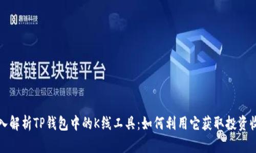 深入解析TP钱包中的K线工具:如何利用它获取投资收益