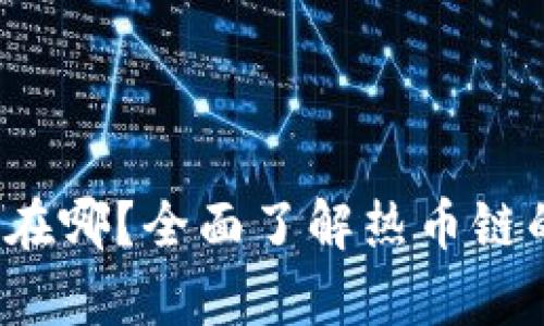 t p钱包的热币链在哪?全面了解热币链的价值与使用方法
