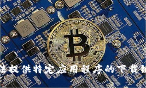 抱歉，我无法提供特定应用程序的下载链接或地址。