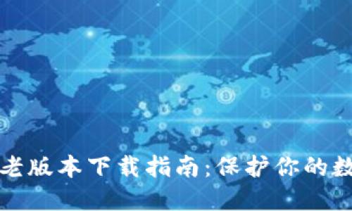 TP钱包老版本下载指南：保护你的数字资产