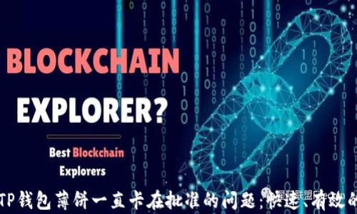 解决TP钱包薄饼一直卡在批准的问题:快速、有效的方法