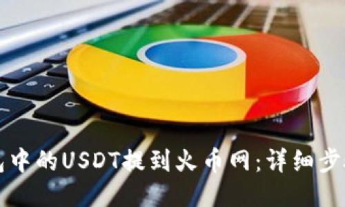 如何将TP钱包中的USDT提到火币网:详细步骤与用户指南