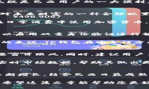 t p钱包在巴西的使用指南与潜在价值

TP钱包, 巴西, 加密货币, 数字货币, 钱包使用/guanjianci

什么是TP钱包？
TP钱包，作为一种新兴的数字货币钱包，因其易用性和安全性渐渐吸引了全球用户的关注。TP钱包支持多种加密货币和数字资产，用户可以通过它存储、转账和管理他们的加密资产。相比传统的钱包，TP钱包提供了更高的安全防护和更便捷的操作流程，成为了许多投资者的首选。

巴西的数字货币市场概况
近年来，巴西的数字货币市场呈现出爆炸式的增长。根据一些研究报告，现在已有超过100万的巴西人投资了比特币、以太坊等加密货币。巴西是拉丁美洲数字货币市场的先锋国家之一，政府政策的不断，促进了这一市场的发展。

TP钱包在巴西的适用性
对于居住在巴西的用户来说，TP钱包的使用是非常方便的。无论是在交易、投资，还是在日常消费中，TP钱包均能够满足用户的需求。通过TP钱包，用户不仅可以轻松进行数字资产的转账，同时也可以参与到更多的金融活动中，比如去中心化金融（DeFi）项目和数字货币交易所。

如何在巴西使用TP钱包？
在巴西使用TP钱包，用户需要遵循几个简单的步骤。首先，用户需要下载TP钱包的移动应用程序或访问官方网站进行注册。在注册完成后，用户可以通过自己的银行卡或其他支付方式给钱包充值，并开始进行数字货币的购买和交易。

值得一提的是，TP钱包的界面，即使是没有技术背景的用户也能轻松上手。此外，TP钱包还提供多语言支持，包括葡萄牙语，这无疑是巴西用户的一大便利。

使用TP钱包的潜在收益
在巴西使用TP钱包的最大收益之一就是可以参与到数字货币的投资中。凭借其强大的市场增长潜力，投资数字货币称得上是对未来财富的一种合理配置。此外，由于TP钱包支持多种加密资产，用户可以选择最适合自己的资产组合。

更重要的是，随着越来越多的商家开始接受加密货币，使用TP钱包进行支付的方式也在逐渐增加。用户能够通过TP钱包直接在日常消费中使用加密货币，且随着数字经济的快速发展，这种消费方式将会更加普遍。

TP钱包的安全性分析
在使用TP钱包时，安全性是用户最为关心的问题之一。TP钱包采用了多重安全措施，包括加密技术和私钥存储。此外，用户还可以启用双重身份验证进行额外保护，确保他们的资产不会受到黑客攻击或其他安全威胁。

当然，用户在享受便利的同时，也需保持警惕，定期更新自己的密码，避免在公共Wi-Fi环境下进行交易，以免个人信息泄露。总的来说，TP钱包在安全性方面做得相当不错，但用户的使用习惯同样至关重要。

对巴西用户的投资建议
对于想要通过TP钱包进行投资的巴西用户，建议在入市前充分研究市场行情。数字货币市场波动较大，用户需要保持理性，不要盲目跟风。同时，建议用户多进行资产配置，分散投资风险。

另外，学习基本的技术分析和市场趋势，能够帮助用户更好地把握进退场时机。而TP钱包作为一个实用工具，可以为用户提供实时市场数据，帮助其做出更为明智的投资决策。

总结
总体而言，TP钱包在巴西的使用是可行且有潜在收益的。随着加密货币市场的发展，用户通过TP钱包进行投资和交易的机会不断增长。结合巴西日益成熟的数字经济环境，TP钱包为用户提供了一个便捷、安全的选择。

当然，在利用TP钱包的优势时，用户也需注意安全、市场变化和理性投资，以确保能够在这个充满机遇的市场中获得最佳收益。希望这篇文章能帮助您更好地理解TP钱包在巴西的适用情况，并使您在未来的投资中取得成功。
