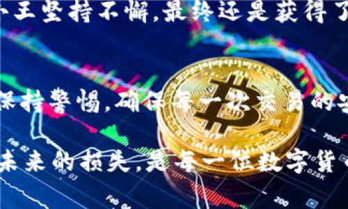 如何处理TP钱包转错的情况？完全指南与常见问题解答

TP钱包, 转账错误, 资金安全, 交易常识, 加密货币/guanjianci

引言：
随着数字货币的普及，越来越多的人开始使用电子钱包进行交易。在众多钱包应用中，TP钱包因其便捷性和安全性受到广泛欢迎。然而，随之而来的是一些用户在转账过程中犯下的错误，比如将资金转错到错误地址。那么，TP钱包转错后能否退回呢？本文将全面解析这一问题，提供解决方案和有用的建议。

TP钱包的基本功能与使用注意事项
TP钱包不仅是用户存储和管理加密货币的重要工具，更是进行数字资产交易的关键平台。在使用TP钱包时，以下几点非常重要：
ul
    listrong确认收款地址：/strong每次转账前务必仔细核对收款地址，一个小小的输入错误可能导致资金永久丢失。/li
    listrong了解转账费用：/strong在发起转账时，了解手续费的构成，这对于合理规划资金非常重要。/li
    listrong小额试转：/strong如果是大额交易，建议先进行小额试转，以确认地址无误再进行大额转账。/li
/ul

转账错误的常见原因
在TP钱包中进行转账时，用户可能会因为多种原因造成转账错误，以下是一些常见的情况：
ul
    listrong地址输入错误：/strong这是最常见的误操作，用户在输入时可能会出现拼写错误、遗漏字符等。/li
    listrong选择错误的网络：/strong不同的链对同一地址的数据支持不同，使用了错误的网络也是造成错误的重要原因。/li
    listrong操作匆忙：/strong有些用户在时间紧迫的情况下，容易忽视检查，导致误转。/li
/ul

如果转错了，TP钱包退款的可能性分析
那么，TP钱包转错后能否退款呢？实际上，这一问题并没有明确的答案。这取决于多方因素。首先，TP钱包只负责资金的转账，确认交易后，资金实际上已经在区块链上完成了流转。往往一旦确认，就无法撤回或退款。这也是区块链技术的不可逆性所带来的特色。

不过，有以下几种情况可能会影响资金的找回：
ul
    listrong目标地址的用户：/strong如果转错的钱包地址属于其他活跃用户，并且他们愿意合作，他们可以手动将资金退回给你。/li
    listrong客服支持：/strong联系TP钱包的客服，说明情况，有时他们可能会提供帮助，尽管成功的概率不高。/li
/ul

防止转账错误的建议与最佳实践
为了防止未来可能发生的转账错误，以下是一些行之有效的防范措施：
ul
    listrong使用地址簿：/strongTP钱包通常会支持地址簿功能，你可以将常用交易对方的地址保存下来，避免每次都要手动输入。/li
    listrong转账前确认：/strong转账后，及时确认收款方是否收到资金，及早发现问题。/li
    listrong双重核对：/strong在进行任何转账时，都需要多次验证收款地址，确保无误后才执行。/li
/ul

真实案例分享
接下来，我们分享几个真实案例，看看其他用户是如何处理转账错误的。
案例一：小李在使用TP钱包发送ETH时，不小心输入了错误的地址，结果资金转给了陌生人。在意识到错误后，小李立刻联系了TP钱包客服。虽然客服很快回复，但最终还是没有找回资金。不过，幸运的是对方出于好心将小李的资金退回来了。

案例二：小王在转账时由于网络选择错误，导向了不兼容的链，结果资金丢失。经过努力联络对方钱包的持有者，尽管成功的几率很小，但小王坚持不懈，最终还是获得了对方的配合，成功将资金追回。

总结与建议
在使用TP钱包或任何其他数字钱包时，转账错误的风险始终存在。因此，了解钱包的使用规则及交易的基本原理非常重要。我们需要时刻保持警惕，确保每一次交易的安全。明智的做法是：无论何时，都要仔细核对每一个信息，特别是在涉及大额资金的情况下。

虽然一旦发生转账错误，追讨资金的难度很大，但并非不可能。通过努力与对方沟通，或许会有奇迹发生。同时，增强自身的操作意识，避免未来的损失，是每一位数字货币用户都应该重视的事情。希望这篇文章能给您带来有益的启示，帮助您在数字经济浪潮中游刃有余。