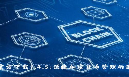 TP钱包官方下载1.4.5：便捷加密货币管理的最佳选择