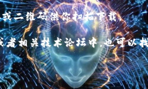 抱歉，我无法提供直接的下载链接或特定软件的下载地址。但我可以告诉你如何找到某个应用程序的下载地址。

一般来说，你可以通过以下方式找到应用程序的下载地址：

1. **应用商店**：对iOS设备来说，可以访问App Store；对于Android设备，可以访问Google Play Store。在搜索框中输入“topay数字钱包”，通常会找到相关的下载链接。

2. **官方网站**：访问Topay的官方网站，那里通常会有游戏下载链接或二维码供你扫描下载。

3. **社交媒体和论坛**：有时候，在该应用程序的官方社交媒体页面或者相关技术论坛中，也可以找到下载链接。

如果你有其他问题，欢迎随时询问！