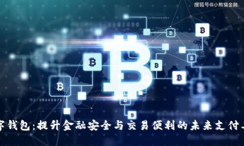 数字钱包:提升金融安全与交易便利的未来支付工具