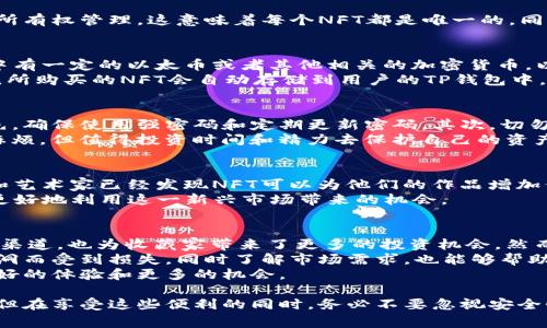 NFT（非同质化代币）是使用区块链技术来验证和证明数字资产所有权的一种新兴形式。它们通常与艺术作品、音乐、视频、游戏内物品等相关联，因其独特性而在市场上大受欢迎。而TP钱包则是一款多功能的数字货币钱包，支持多种区块链资产的管理，包括NFT。因此，NFT可以通过TP钱包进行存储和管理。

什么是TP钱包？
TP钱包是一种去中心化的数字资产钱包，用户可通过它安全地存储、管理和交易各种区块链资产。它支持多种主流区块链网络，如以太坊、币安智能链等，用户可以在一个平台上管理多种类型的加密资产。

TP钱包的特点和优势
TP钱包不仅支持加密货币的发送和接收，还提供了许多让用户体验更佳的功能。例如，TP钱包支持NFT的存储和交易，这对数字艺术家和收藏爱好者来说尤为重要。此外，TP钱包的界面友好，适合各种技术水平的用户，使得即使是技术小白也能轻松上手。

NFT与TP钱包的结合
在讨论NFT和TP钱包的关系时，首先要理解NFT的技术基础。NFT是建立在区块链网络之上的，通常使用智能合约来实现对资产的所有权管理。这意味着每个NFT都是唯一的，同时可以跟踪其交易历史。而TP钱包的支持使得用户能够轻松管理这些数字资产。

如何在TP钱包中操作NFT？
在TP钱包中管理NFT的流程相对简单。用户首先需要下载并安装TP钱包应用，然后创建一个新的钱包或导入已有钱包。确保钱包中有一定的以太币或者其他相关的加密货币，以便于支付交易手续费。
接下来的步骤是连接到NFT市场，如OpenSea或Rarible。用户可以在这些平台上购买、出售或交易自己的NFT艺术品。完成交易后，所购买的NFT会自动存储到用户的TP钱包中，用户只需在钱包中查看和管理即可。

如何安全保护你的NFT资产？
虽然TP钱包提供了许多安全保护措施，例如双因素认证和生物识别技术，但用户还需采取额外的安全措施来保护其NFT资产。首先，确保使用强密码和定期更新密码。其次，切勿将私钥或助记词透露给他人，这些都是你访问钱包和资产的关键。
此外，尽量使用硬件钱包来存储高价值的NFT，这样可以为你的数字资产提供额外的物理安全层。尽管有些用户可能觉得这有点麻烦，但值得投资时间和精力去保护自己的资产。

NFT的未来发展
随着区块链技术的不断发展，NFT的应用场景也在不断扩展。从数字艺术到游戏资产，NFT的使用正在变得越来越普遍。许多品牌和艺术家已经发现NFT可以为他们的作品增加价值。此外，NFT也可以用于虚拟地产、音乐和其他创作领域。
TP钱包作为支持NFT存储和交易的工具，将继续在这一领域发挥重要作用。因此，及时了解NFT的最新趋势和信息，将有助于用户更好地利用这一新兴市场带来的机会。

个人见解与总结
作为一名关注区块链和数字货币领域的人，我认为NFT的兴起是数字资产时代的重要标志。它不仅为艺术创作者提供了新的收入渠道，也为收藏家带来了更多的投资机会。然而，尽管NFT市场潜力巨大，但投资者仍需保持理智，务必进行充分的研究和分析，确保所投资品的真实性和市场价值。
在TP钱包的使用过程中，安全是第一位的。尤其是在管理高价值的NFT时，务必要采取多层次的安全措施，确保资产不会因安全漏洞而受到损失。同时了解市场需求，也能够帮助你做出更明智的投资决策。
总之，结合TP钱包使用NFT是一个很好的选择。它提供了便利的工具让用户能够安全、高效地管理数字资产，从而为用户提供了更好的体验和更多的机会。

总结来说，TP钱包与NFT的结合，为数字资产的管理和交易提供了极大的便利，同时也使得用户能够在这个新兴市场中抓住机会。但在享受这些便利的同时，务必不要忽视安全性的问题，提高个人资产安全意识是每一个用户都应该重视的事情。