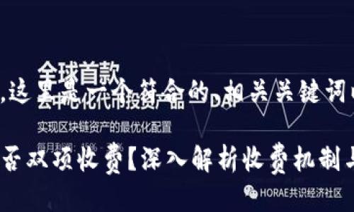根据您的需求,这里是一个符合的、相关关键词以及详细介绍。
TP钱包充币是否双项收费?深入解析收费机制与节省策略