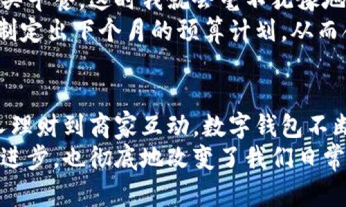 掌握数字钱包的力量：上海分行如何助你开启无现金生活/  
数字钱包, 上海分行, 无现金生活, 电子支付, 个人理财/guanjianci  

数字钱包的兴起与发展  
随着科技的飞速发展，数字钱包逐渐进入人们的生活，也成为了现代金融的一部分。特别是在大城市如上海，数字钱包的普及使得越来越多的消费者选择无现金交易。可能你已经在使用支付应用，但是数字钱包究竟带来了哪些便利和价值呢？我们从多个角度来看待数字钱包所带来的影响。

无现金交易的便捷性  
提到数字钱包，大家首先想到的便是交易的便捷。比如，当你在街边的小店消费时，只需轻轻一扫二维码，资金便瞬间转账完成。这种便捷不仅省去了找零钱的烦恼，还极大地缩短了支付的时间。  
记得有一次，我在上海的一家咖啡馆里，目睹了这样一幕：一位年轻女性正在为她的咖啡付账，排队等待的顾客因为传统的现金支付而显得焦急，而她用手机轻松一刷，立刻完成了交易，甚至来不及说“谢谢”。  
这种体验让人感受到，数字钱包不仅了支付流程，更能提升用户的整体消费体验。

安全性与隐私保护  
安全性是数字钱包在用户选择时一个至关重要的因素。许多用户会担心在线支付的安全性，但如今的数字钱包大多都有高端的加密技术和安全验证步骤，以保护用户的敏感信息。一些品牌甚至采用了生物识别技术，比如指纹或者面部识别，来提高交易的安全性。  
我有个朋友曾在国外使用数字钱包进行购物，虽然初次接触时感到有些不安，但用了几次后，她告诉我这其实是比携带大量现金安全得多。尤其是在外国旅游期间，携带现金和信用卡均存在丢失的风险，而数字钱包能够大大降低这种情况的发生。  
在上海分行，数字钱包也不断更新安全策略，以确保客户的信息不被泄露。这无疑增强了用户对数字钱包的信任度。

个人理财的助手  
除了支付，数字钱包还可以作为个人理财的利器。许多数字钱包应用程序会提供消费记录、分类统计等功能，帮助用户更好地了解自己的消费行为。比如，你可以通过应用查看哪些类别的消费最多，是不是在不知不觉中超出了预算。  
我曾经使用某数字钱包的财务管理功能来跟踪我的每月支出，发现自己每月在外出就餐上的花费竟占去了收入的三分之一。经过这个数据分析后，我决定每周减少一次外出就餐，改善我的财务状况，最终我成功地将支出减少了15%！  
上海分行利用数字钱包的这些功能，可以帮助广大的用户通过数据为自己制定出更合理的财务规划。

促使商家和消费者的互动  
数字钱包不仅便利了消费者的支付，同样也为商家提供了与用户直接互动的机会。许多商家会通过数字钱包推送优惠券、促销活动等，吸引用户，进一步促进消费。这种即时的反馈机制，让商家能够更快地调整市场策略，满足消费者的需求。  
比如我注意到，许多连锁餐厅通过数字钱包向消费者推送折扣活动，很多顾客为了更好地享受优惠，愿意提前下载并使用这些钱包应用。这样的互动方式，实际上是提高了商家与消费者之间的沟通效率，促发了更多的交易。

适应未来的趋势  
随着技术的进步和消费者需求的变化，数字钱包的功能也在不断演进。可以预见的是，未来数字钱包将不仅仅是支付工具，而是一个综合的金融服务平台。例如，一些公司已经开始在数字钱包中植入投资功能，用户可以用钱包里的余额进行股票或基金投资。  
在上海，数字钱包的使用频率创下了新高，越来越多的年轻消费者甚至不再使用传统银行服务，而是倾向于选择能够提供全面服务的数字平台。在这种趋势下，上海分行正努力提升其数字钱包的功能，以更好地满足未来用户的需求。

从个人经验谈数字钱包的优势  
实际上，个人体验在很大程度上能够影响一个人对数字钱包的接受程度。作为一名上班族，早上我常常赶时间，甚至没有多余的时间去排队等候购买早餐，这时我就会毫不犹豫地使用数字钱包来进行快速支付，这种便利感确实让我在繁忙的生活中节省了不少时间。  
此外，到了月底，工资收入的分配和账务的清理也是我面临的难题。通过数字钱包的消费记录，我很容易查阅每一笔支出，利用这些数据，我能迅速制定出下个月的预算计划，从而合理控制个人的财务。  

总结  
综上所述，数字钱包的出现在生活和工作中带来了极大的便利。这不仅仅是支付工具的变革，更是人们生活方式的转变。从安全性到便捷性，从个人理财到商家互动，数字钱包不断地被赋予新的使命与价值。而上海分行所提供的多样化数字钱包服务，无疑为当地居民和消费者的“无现金生活”提供了强有力的支持和保障。  
在这一过程中，我们要不断适应变化，并利用这些新兴技术来改善我们的生活。数字钱包正是我们迈向未来的一扇重要窗口，它不仅代表着科技的进步，也彻底地改变了我们日常生活的经济模式。