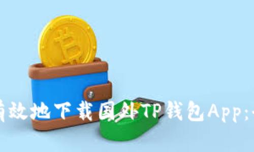 如何安全有效地下载国外TP钱包App：全方位指南