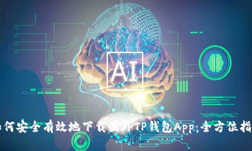 如何安全有效地下载国外TP钱包App：全方位指南