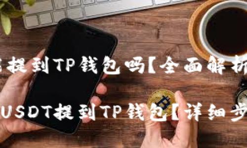 火币上USDT能提到TP钱包吗？全面解析与用户指南

如何将火币的USDT提到TP钱包？详细步骤与用户指南